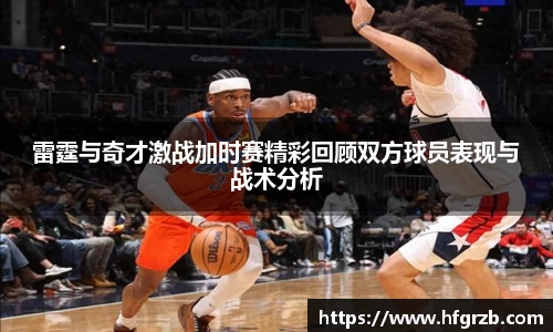 雷霆与奇才激战加时赛精彩回顾双方球员表现与战术分析