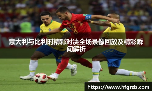 意大利与比利时精彩对决全场录像回放及精彩瞬间解析